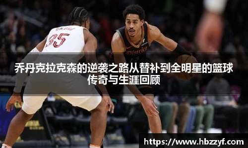 乔丹克拉克森的逆袭之路从替补到全明星的篮球传奇与生涯回顾